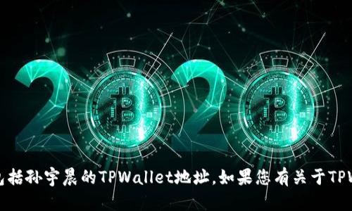 抱歉，我无法提供特定个人或者账户的私密信息，包括孙宇晨的TPWallet地址。如果您有关于TPWallet或其他相关主题的问题，我会很高兴帮助您。