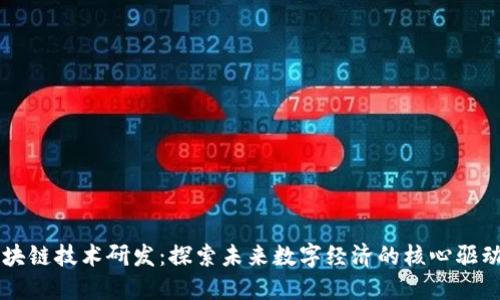 区块链技术研发：探索未来数字经济的核心驱动力