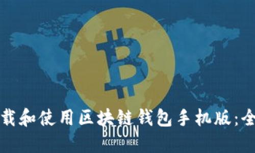 如何下载和使用区块链钱包手机版：全面指南