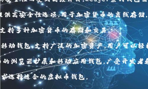 国外的虚拟币钱包常见名称

在国际市场上，虚拟币钱包有多种类型和名称，包含了硬件钱包、软件钱包以及在线钱包等。以下是一些常见的国外虚拟币钱包名称:

1. **Coinbase Wallet**: 一款流行的在线钱包，支持多种加密货币，用户可以方便地进行买卖和存储。

2. **Ledger Nano S/X**: 硬件钱包，因其安全性而受到高度评价。Ledger系列钱包需要物理设备来进行加密货币的存储。

3. **Trezor**: 另一种著名的硬件钱包，提供高安全性选项，用于加密货币的离线存储。

4. **Exodus**: 软件钱包，用户界面友好，支持多种加密货币的存储和交易。

5. **Trust Wallet**: 由Binance推出的移动钱包，支持广泛的加密资产，用户可以轻松地进行交易。

6. **Metamask**: 以太坊和ERC-20代币的浏览器扩展和移动应用钱包，广受开发者和投资者欢迎。

这些钱包各具特色，用户可以根据自己的需求选择适合的虚拟币钱包。