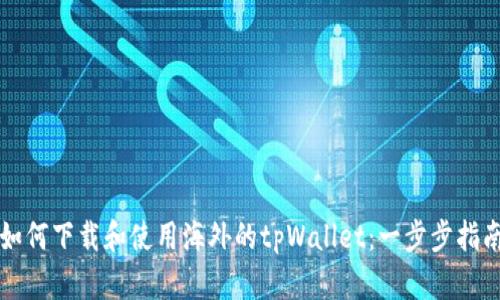 如何下载和使用海外的tpWallet：一步步指南
