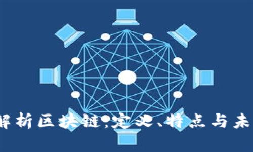  全面解析区块链：定义、特点与未来趋势
