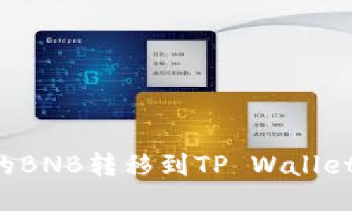 : 如何将币安的BNB转移到TP Wallet:详细步骤指南
