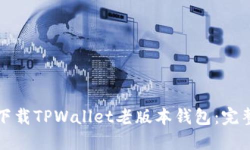 如何下载TPWallet老版本钱包：完整指南