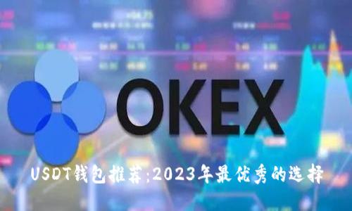 USDT钱包推荐：2023年最优秀的选择