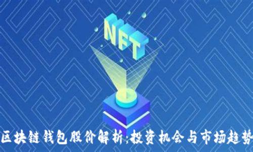   
区块链钱包股价解析：投资机会与市场趋势