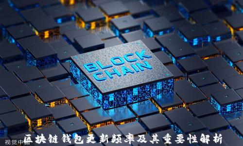 
区块链钱包更新频率及其重要性解析