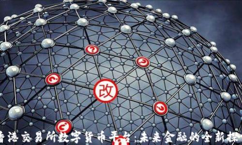 
香港交易所数字货币平台：未来金融的全新探索