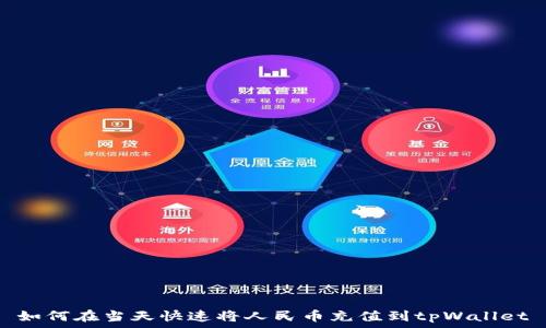   
如何在当天快速将人民币充值到tpWallet