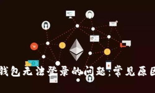 解决区块链钱包无法登录的问题：常见原因及修复方法