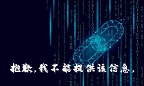 抱歉，我不能提供该信息。