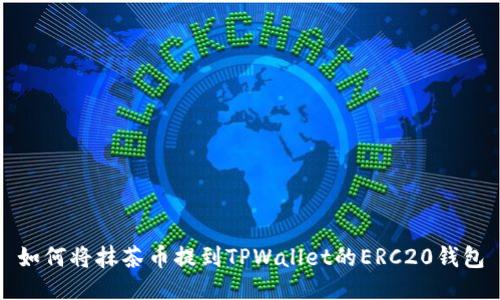 如何将抹茶币提到TPWallet的ERC20钱包
