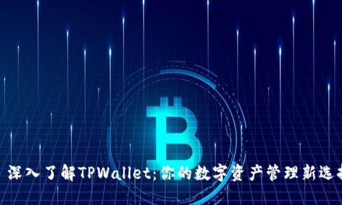 : 深入了解TPWallet：你的数字资产管理新选择