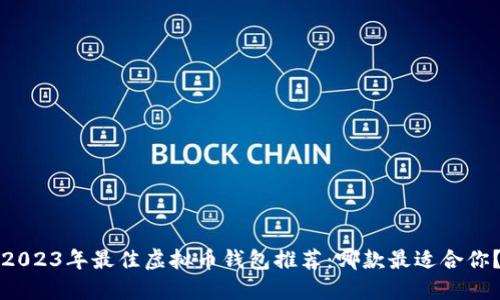 2023年最佳虚拟币钱包推荐:哪款最适合你?