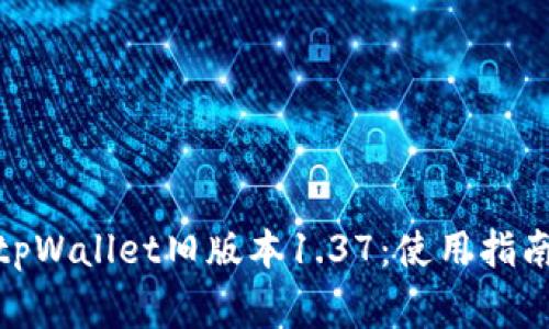 : 轻松下载tpWallet旧版本1.37：使用指南与常见问答