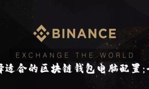 如何选择适合的区块链钱包电脑配置：全面指南