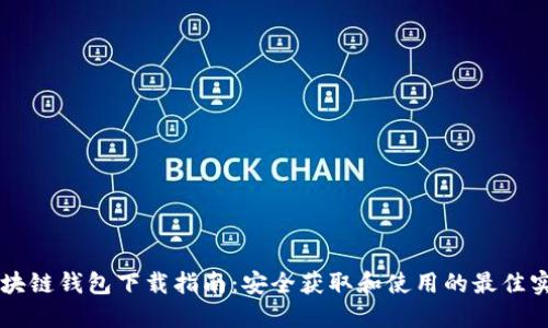 区块链钱包下载指南：安全获取和使用的最佳实践