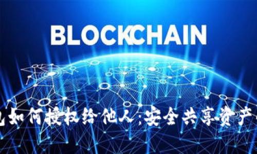 区块链钱包如何授权给他人：安全共享资产的终极指南