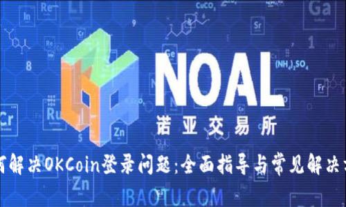 如何解决OKCoin登录问题：全面指导与常见解决方法