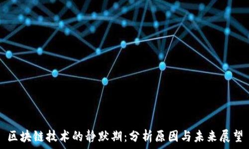   
区块链技术的静默期：分析原因与未来展望
