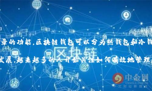 区块链管理钱包是指一种用于管理区块链网络中数字资产（如加密货币）的工具或软件。它的主要功能是存储、发送、接收和管理用户的数字资产，同时提供私钥管理和交易记录的功能。区块链钱包可以分为热钱包和冷钱包两种类型，热钱包是在线钱包，方便快捷；冷钱包则是离线存储，更加安全。用户可以通过管理钱包来监控资产的余额、进行交易以及参与区块链网络的活动，如抵押、质押等。

区块链管理钱包在加密数字货币的生态系统中起着至关重要的作用，它不仅是用户接触和使用数字资产的主要工具，也是保障资产安全的重要手段。随着区块链技术的快速发展，越来越多的人开始关注如何有效地管理和使用他们的数字资产，因此对区块链管理钱包的需求不断上升。

如果你需要更详细的信息或特定问题的解答，请随时告诉我！