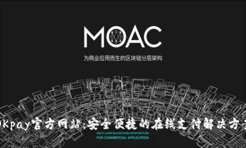 OKpay官方网站：安全便捷的在线支付解决方案