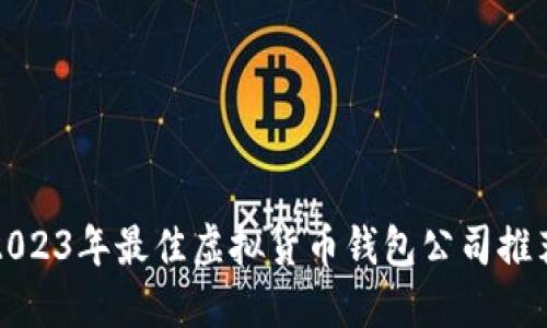 2023年最佳虚拟货币钱包公司推荐