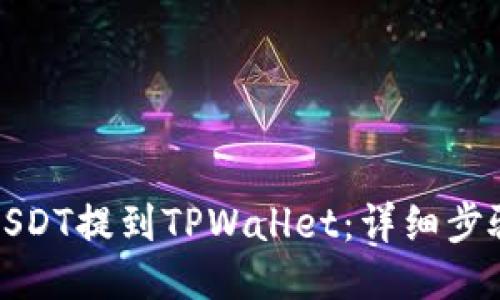 如何将USDT提到TPWallet：详细步骤与攻略