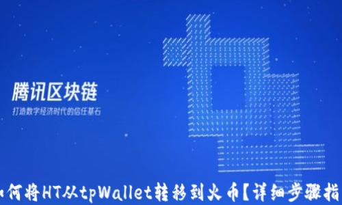 
如何将HT从tpWallet转移到火币？详细步骤指南