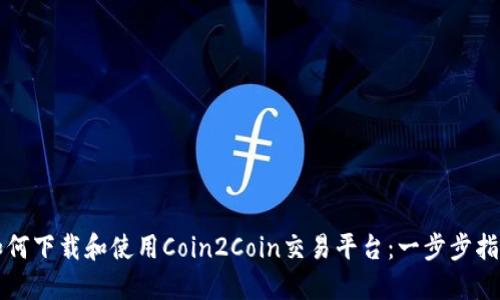 如何下载和使用Coin2Coin交易平台：一步步指南