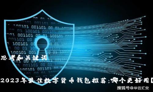 思考和关键词


2023年最佳数字货币钱包推荐：哪个更好用？