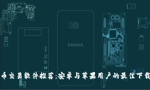 比特币交易软件推荐：安卓与苹果用户的最佳下载选择