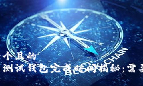 思考一个且的  
区块链测试钱包完成时间揭秘：需要多久？