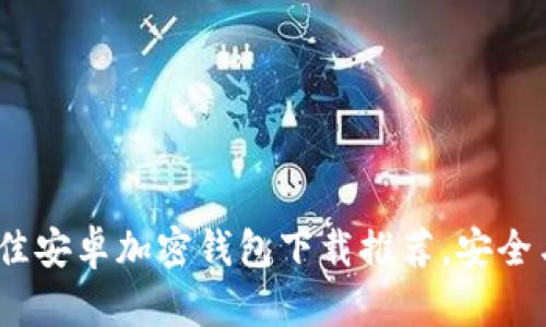 2023年最佳安卓加密钱包下载推荐，安全与便捷兼得