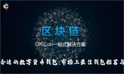 选择合适的数字货币钱包：市场上最佳钱包推荐与分析