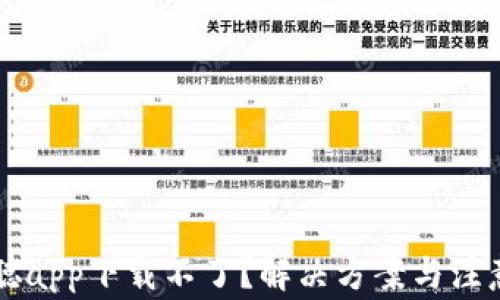 
中本聪app下载不了？解决方案与注意事项