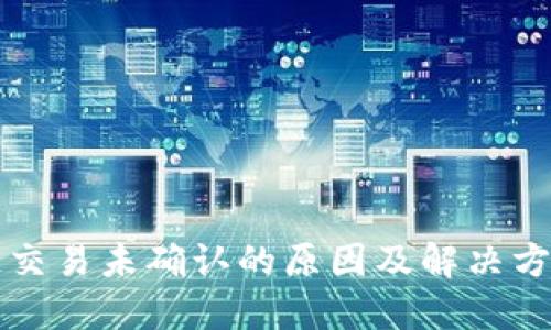 区块链交易未确认的原因及解决方案详解