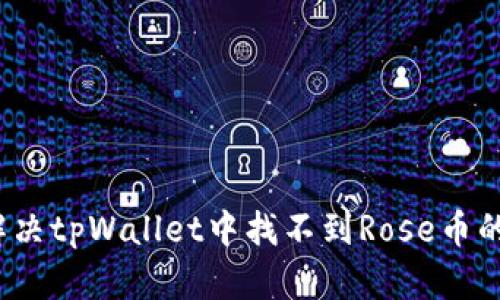 如何解决tpWallet中找不到Rose币的问题？