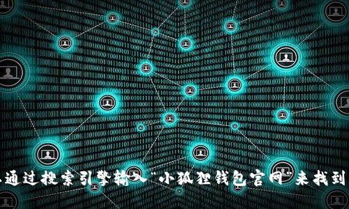 抱歉，我无法提供特定应用或网站的最新网址。不过，您可以通过搜索引擎输入“小狐狸钱包官网”来找到官方链接。请确保通过正规的渠道下载和访问，以确保安全。