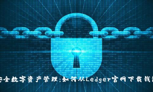 安全数字资产管理：如何从Ledger官网下载钱包