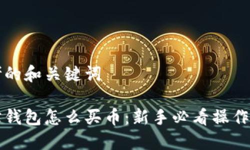 思考的和关键词

波宝钱包怎么买币：新手必看操作指南