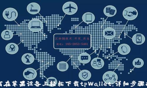 
如何在苹果设备上轻松下载tpWallet：详细步骤指南
