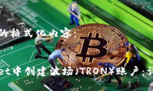 以下是您请求的格式化内容：


如何在tpWallet中创建波场（TRON）账户：详细步骤与技巧