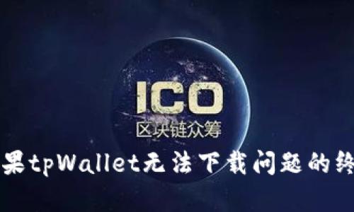 解决苹果tpWallet无法下载问题的终极指南