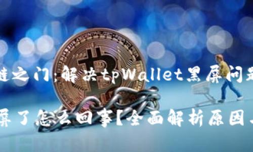 华丽的区块链之门:解决tpWallet黑屏问题的全面指南
tpWallet黑屏了怎么回事?全面解析原因与解决方案