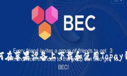 如何在苹果设备上下载和使用Topay钱包