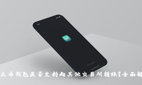 TP火币钱包是否支持向其他交易所转账？全面解析