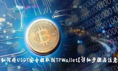 优质如何将USDT安全提取到TPWallet？详细步骤与注意事项