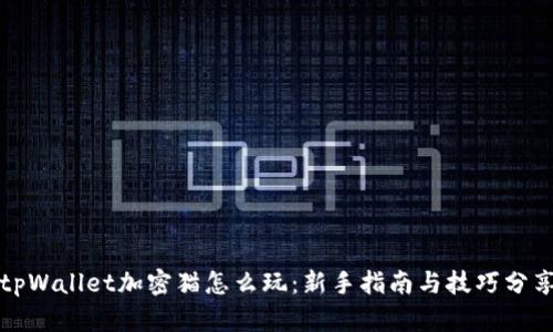 tpWallet加密猫怎么玩：新手指南与技巧分享