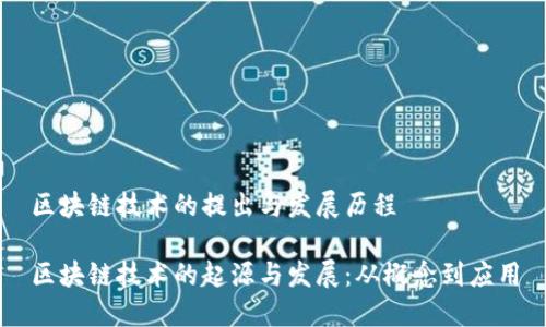 区块链技术的提出与发展历程

区块链技术的起源与发展：从概念到应用